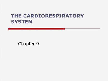 THE CARDIORESPIRATORY SYSTEM Chapter 9. Cardiorespiratory System  What are the functions of the cardiorespiratory system? –Transport O 2 to tissues and.