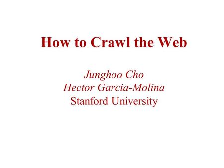 How to Crawl the Web Junghoo Cho Hector Garcia-Molina Stanford University.