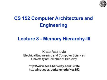 CS 152 Computer Architecture and Engineering Lecture 8 - Memory Hierarchy-III Krste Asanovic Electrical Engineering and Computer Sciences University of.