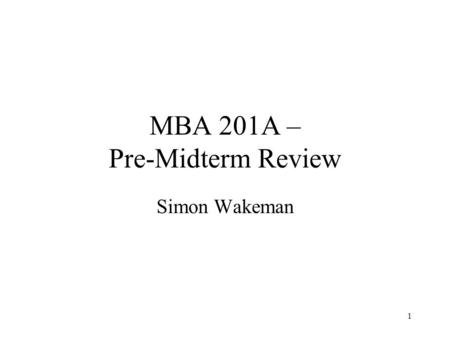 1 MBA 201A – Pre-Midterm Review Simon Wakeman. 2 Introduction Test strategy Decision trees –Step-by-step approach –Calculating the value of information.