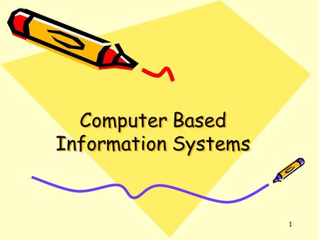 1 Computer Based Information Systems. Information SystemsSlide 2 What is a System? A collection of components purposefully organised into a functioning.