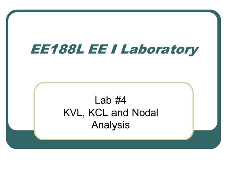 EE188L EE I Laboratory Lab #4 KVL, KCL and Nodal Analysis.