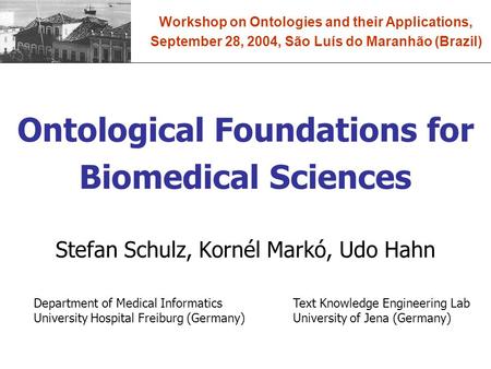 Ontological Foundations for Biomedical Sciences Stefan Schulz, Kornél Markó, Udo Hahn Workshop on Ontologies and their Applications, September 28, 2004,