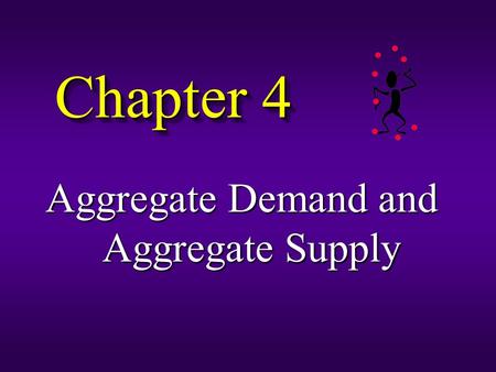 Chapter 4 Aggregate Demand and Aggregate Supply. Macro Issues: © How do we measure a nation’s performance? By the value of aggregate output produced by.