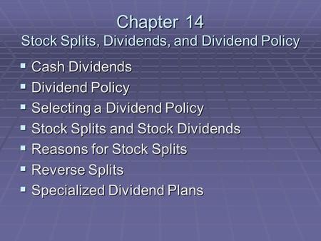 Chapter 14 Stock Splits, Dividends, and Dividend Policy  Cash Dividends  Dividend Policy  Selecting a Dividend Policy  Stock Splits and Stock Dividends.