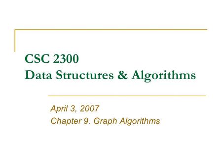 CSC 2300 Data Structures & Algorithms April 3, 2007 Chapter 9. Graph Algorithms.