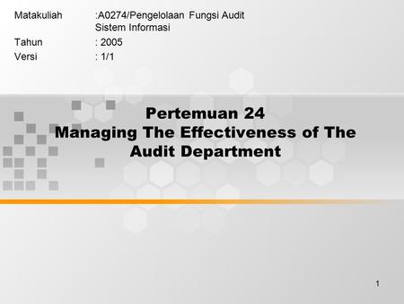 1 Pertemuan 24 Managing The Effectiveness of The Audit Department Matakuliah:A0274/Pengelolaan Fungsi Audit Sistem Informasi Tahun: 2005 Versi: 1/1.