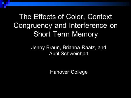 The Effects of Color, Context Congruency and Interference on Short Term Memory Jenny Braun, Brianna Raatz, and April Schweinhart Hanover College.
