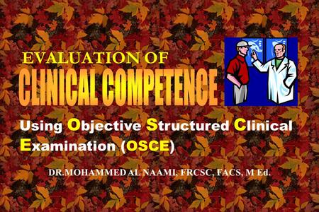 EVALUATION OF DR.MOHAMMED AL NAAMI, FRCSC, FACS, M Ed. Using O bjective S tructured C linical E xamination (OSCE)