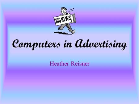 Computers in Advertising Heather Reisner. What is Advertising? Advertising is persuasive communication in a paid medium by an identified sponsor.