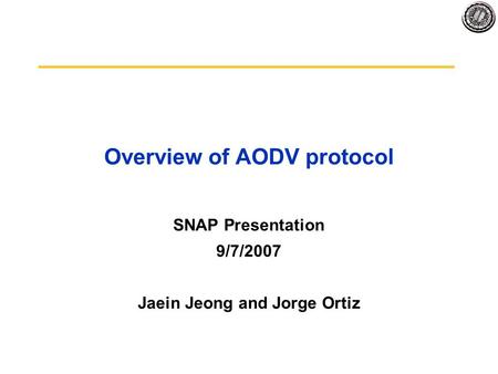 Overview of AODV protocol SNAP Presentation 9/7/2007 Jaein Jeong and Jorge Ortiz.