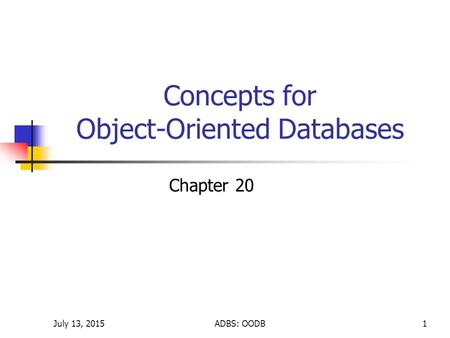 July 13, 2015ADBS: OODB1 Concepts for Object-Oriented Databases Chapter 20.