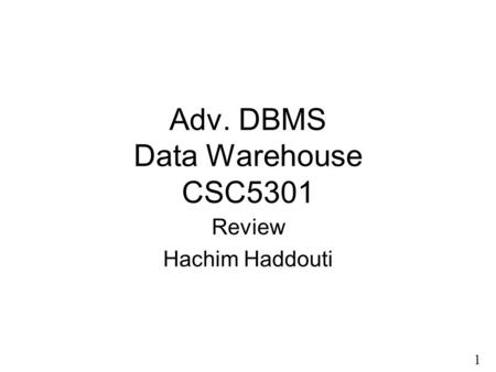 1 9 Adv. DBMS Data Warehouse CSC5301 Review Hachim Haddouti.