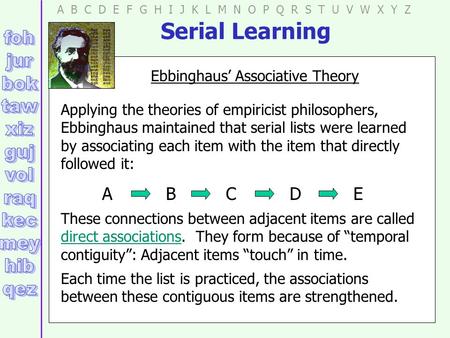 Serial Learning A B C D E F G H I J K L M N O P Q R S T U V W X Y Z Applying the theories of empiricist philosophers, Ebbinghaus maintained that serial.