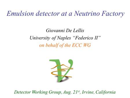 Emulsion detector at a Neutrino Factory Detector Working Group, Aug. 21 st, Irvine, California Giovanni De Lellis University of Naples “Federico II” on.