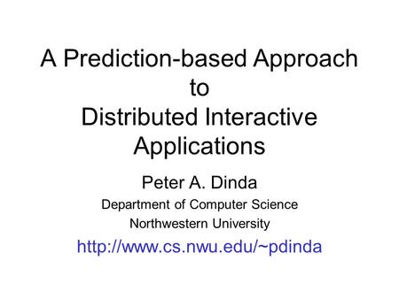 A Prediction-based Approach to Distributed Interactive Applications Peter A. Dinda Department of Computer Science Northwestern University