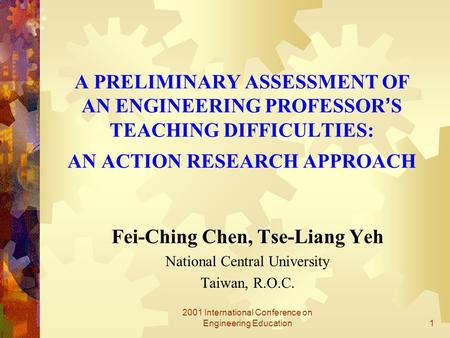 2001 International Conference on Engineering Education1 A PRELIMINARY ASSESSMENT OF AN ENGINEERING PROFESSOR ’ S TEACHING DIFFICULTIES: AN ACTION RESEARCH.