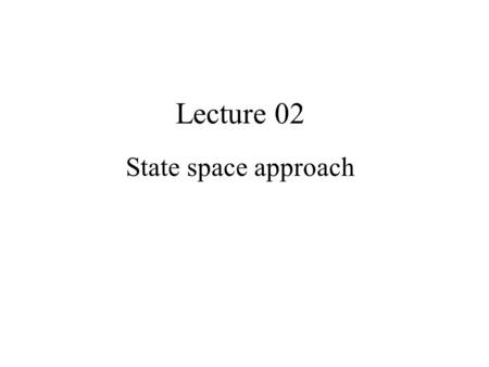 Lecture 02 State space approach. NUU-EENonlinear Systems by Meiling CHEN 2009 2 Control system analysis and design Step1: Modeling –By physical laws –By.