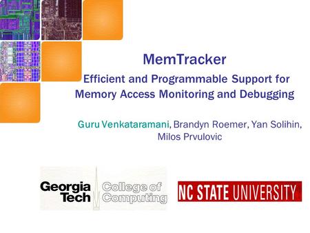 MemTracker Efficient and Programmable Support for Memory Access Monitoring and Debugging Guru Venkataramani, Brandyn Roemer, Yan Solihin, Milos Prvulovic.