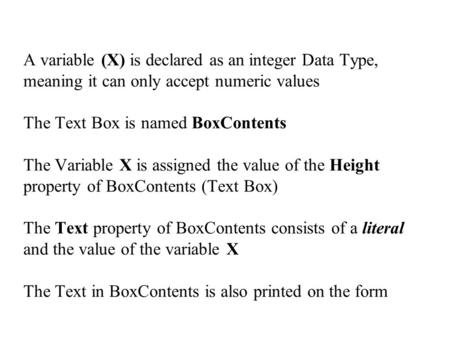 A variable (X) is declared as an integer Data Type, meaning it can only accept numeric values The Text Box is named BoxContents The Variable X is assigned.