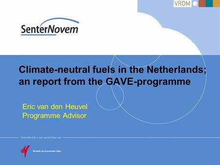 Climate-neutral fuels in the Netherlands; an report from the GAVE-programme Eric van den Heuvel Programme Advisor.