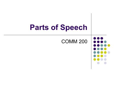 Parts of Speech COMM 200. Overview Verbs Auxiliary verbs Modal auxiliary Nouns Pronouns Common nouns Proper nouns Adjectives Adverbs Sentence adverbs.