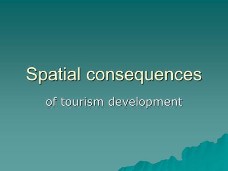 Spatial consequences of tourism development. A private sector perspective BUUUUU!