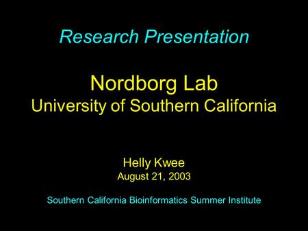 Research Presentation Nordborg Lab University of Southern California Helly Kwee August 21, 2003 Southern California Bioinformatics Summer Institute.