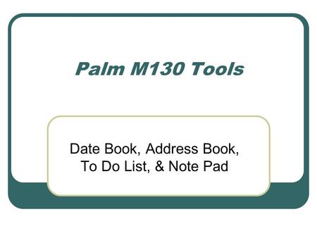 Palm M130 Tools Date Book, Address Book, To Do List, & Note Pad.