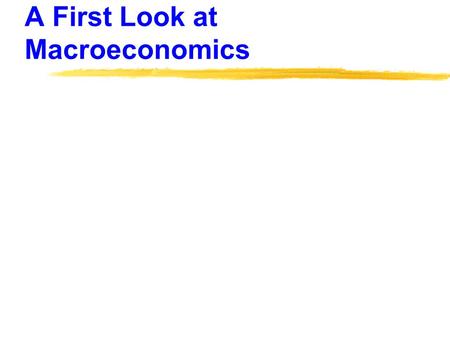 A First Look at Macroeconomics. The Study of Economics zEconomics -- The study of the production, allocation, and distribution of (limited) resources.