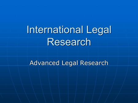 International Legal Research Advanced Legal Research.