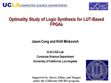 Optimality Study of Logic Synthesis for LUT-Based FPGAs Jason Cong and Kirill Minkovich VLSI CAD Lab Computer Science Department University of California,