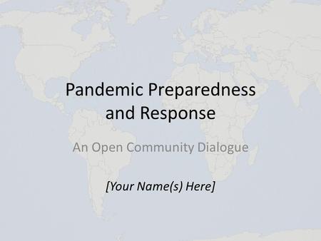 Pandemic Preparedness and Response An Open Community Dialogue [Your Name(s) Here]