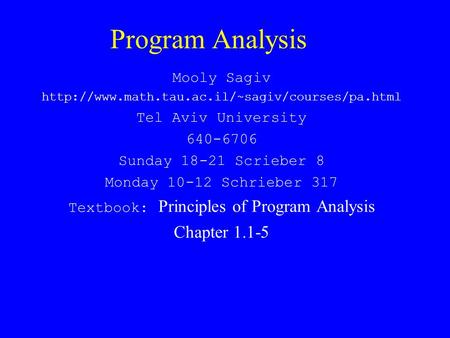 Program Analysis Mooly Sagiv  Tel Aviv University 640-6706 Sunday 18-21 Scrieber 8 Monday 10-12 Schrieber.