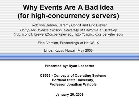 Why Events Are A Bad Idea (for high-concurrency servers) Rob von Behren, Jeremy Condit and Eric Brewer Computer Science Division, University of California.