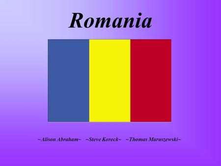 Romania ~Alison Abraham~ ~Steve Koreck~ ~Thomas Maruszewski~
