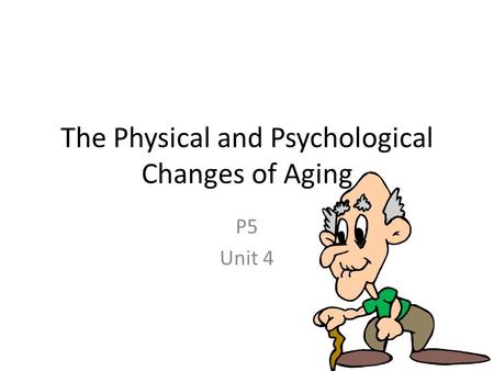 The Physical and Psychological Changes of Aging