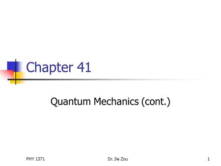 PHY 1371Dr. Jie Zou1 Chapter 41 Quantum Mechanics (cont.)