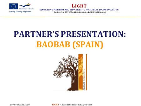 24 th February, 2010 LIGHT – International seminar, Utrecht PARTNER’S PRESENTATION: BAOBAB (SPAIN)