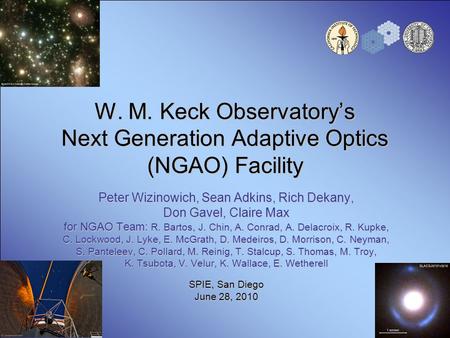 W. M. Keck Observatory’s Next Generation Adaptive Optics (NGAO) Facility Peter Wizinowich, Sean Adkins, Rich Dekany, Don Gavel, Claire Max for NGAO Team: