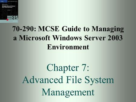 70-290: MCSE Guide to Managing a Microsoft Windows Server 2003 Environment Chapter 7: Advanced File System Management.