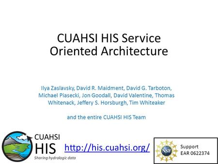 CUAHSI HIS Service Oriented Architecture Support EAR 0622374 CUAHSI HIS Sharing hydrologic data  Ilya Zaslavsky, David R. Maidment,