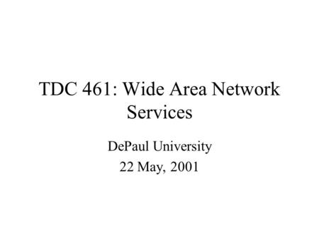 TDC 461: Wide Area Network Services DePaul University 22 May, 2001.