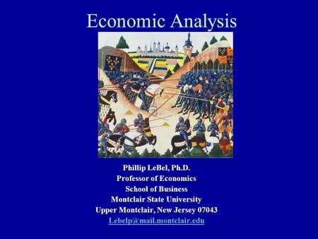 Economic Analysis Phillip LeBel, Ph.D. Professor of Economics School of Business Montclair State University Upper Montclair, New Jersey 07043
