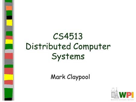 CS4513 Distributed Computer Systems Mark Claypool.