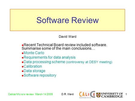 1Calice NIU s/w review March 14 2005D.R. Ward David Ward Recent Technical Board review included software. Summarise some of the main conclusions… Monte.