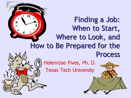 Finding a Job: When to Start, Where to Look, and How to Be Prepared for the Process Helenrose Fives, Ph. D. Texas Tech University.