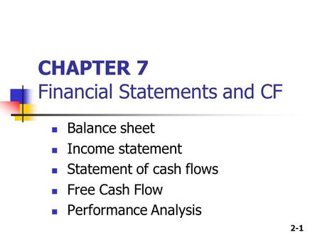 2-1 CHAPTER 7 Financial Statements and CF Balance sheet Income statement Statement of cash flows Free Cash Flow Performance Analysis.