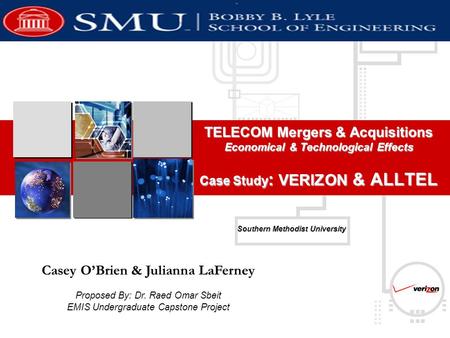 Southern Methodist University TELECOM Mergers & Acquisitions Economical & Technological Effects Case Study : VERIZON & ALLTEL Casey O’Brien & Julianna.