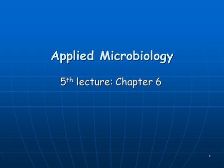 Applied Microbiology 5th lecture: Chapter 6.